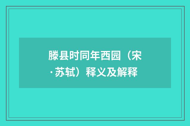 滕县时同年西园（宋·苏轼）释义及解释