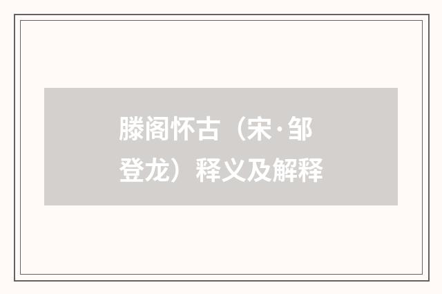滕阁怀古（宋·邹登龙）释义及解释