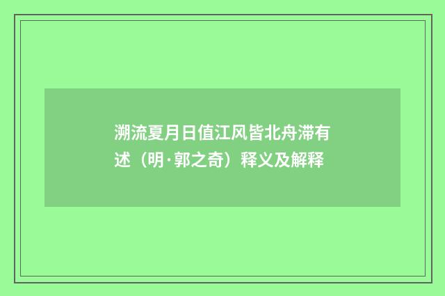溯流夏月日值江风皆北舟滞有述（明·郭之奇）释义及解释