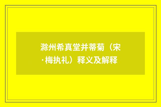 滁州希真堂并蒂菊（宋·梅执礼）释义及解释