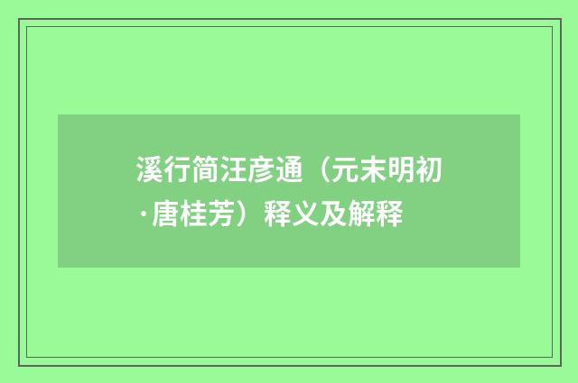 溪行简汪彦通（元末明初·唐桂芳）释义及解释