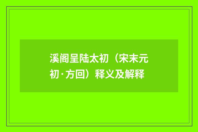 溪阁呈陆太初（宋末元初·方回）释义及解释