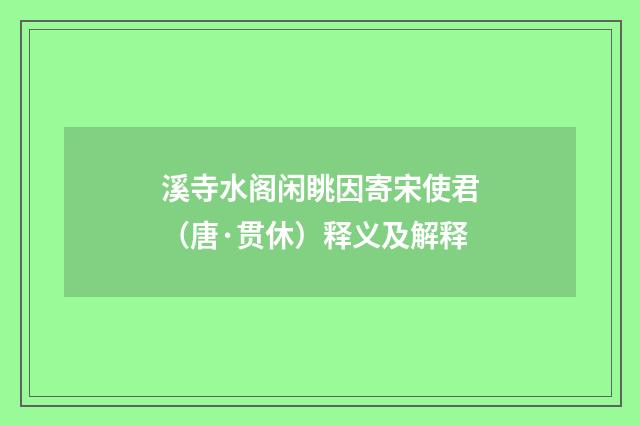 溪寺水阁闲眺因寄宋使君（唐·贯休）释义及解释