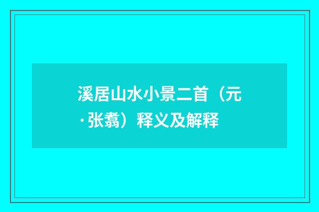 溪居山水小景二首（元·张翥）释义及解释