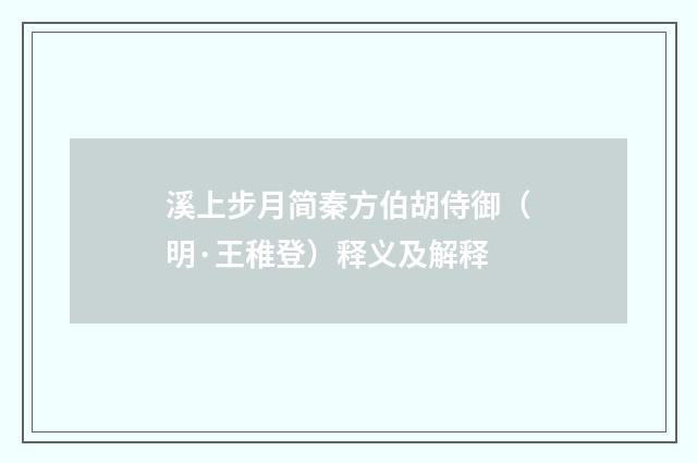 溪上步月简秦方伯胡侍御（明·王稚登）释义及解释