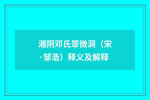 湘阴邓氏翠微洞（宋·邹浩）释义及解释