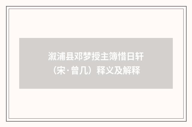 溆浦县邓梦授主簿惜日轩（宋·曾几）释义及解释