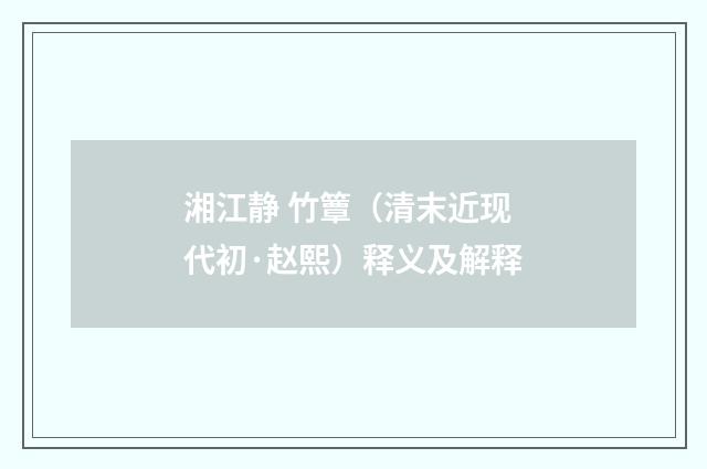 湘江静 竹簟（清末近现代初·赵熙）释义及解释