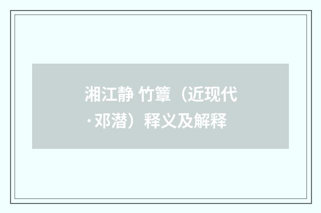 湘江静 竹簟（近现代·邓潜）释义及解释