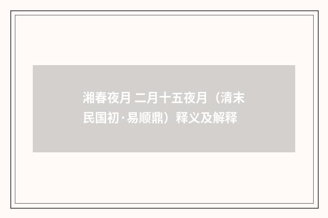 湘春夜月 二月十五夜月（清末民国初·易顺鼎）释义及解释
