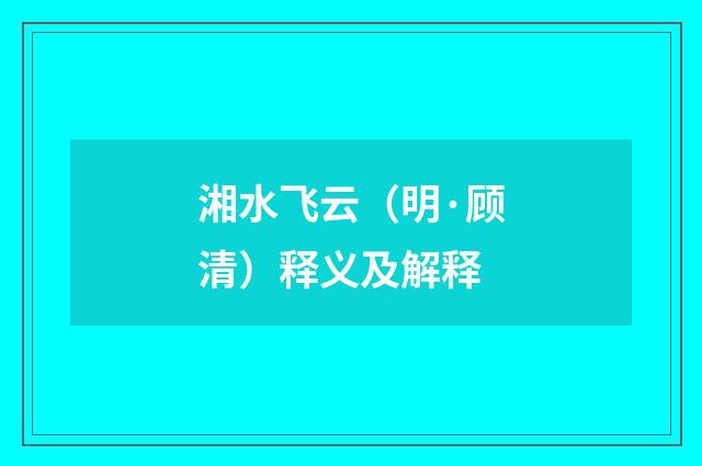 湘水飞云（明·顾清）释义及解释