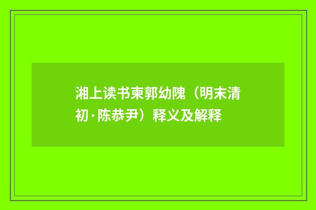 湘上读书柬郭幼隗（明末清初·陈恭尹）释义及解释
