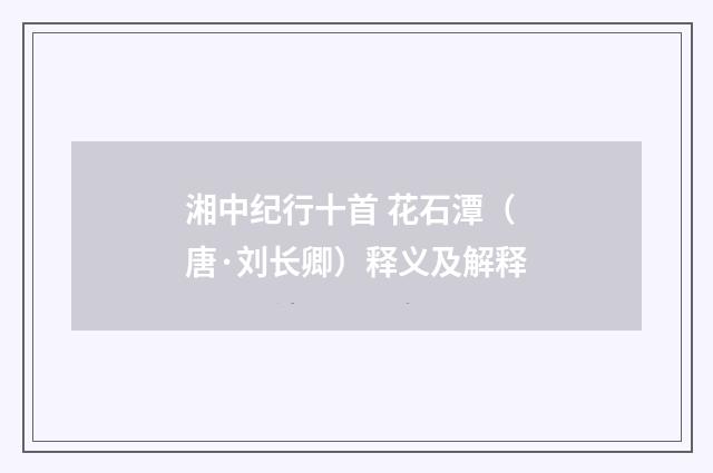 湘中纪行十首 花石潭（唐·刘长卿）释义及解释