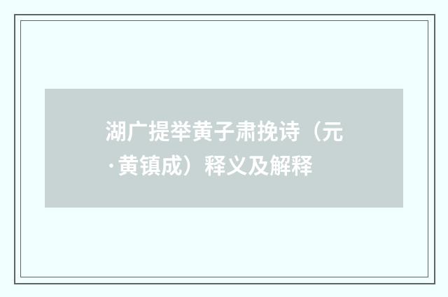 湖广提举黄子肃挽诗（元·黄镇成）释义及解释