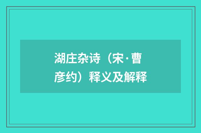 湖庄杂诗（宋·曹彦约）释义及解释