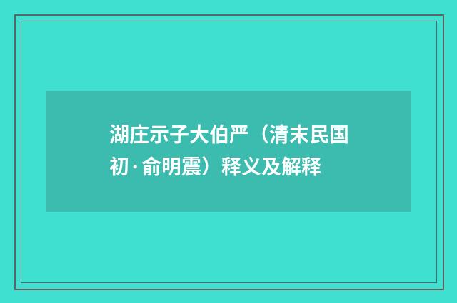 湖庄示子大伯严（清末民国初·俞明震）释义及解释