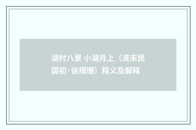 湖村八景 小湖月上（清末民国初·徐搢珊）释义及解释