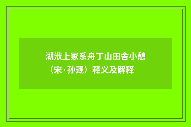 湖洑上冢系舟丁山田舍小憩（宋·孙觌）释义及解释