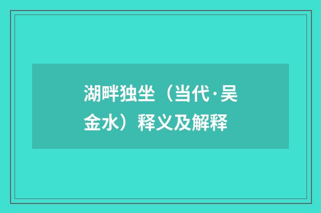 湖畔独坐（当代·吴金水）释义及解释