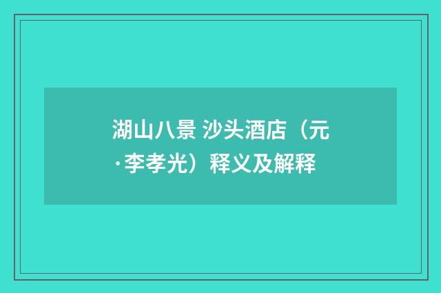 湖山八景 沙头酒店（元·李孝光）释义及解释