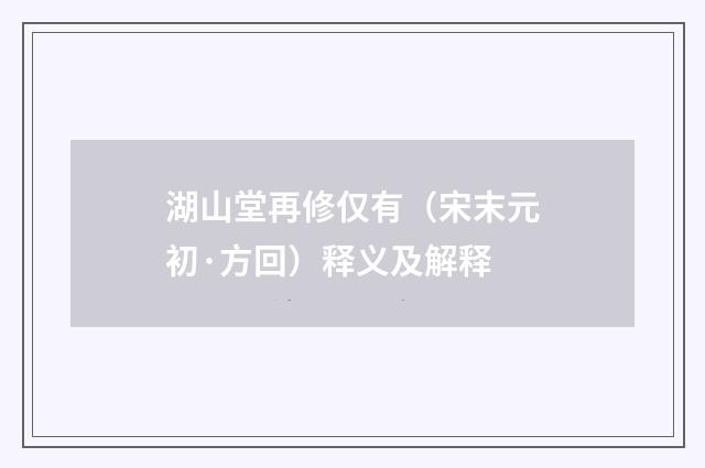 湖山堂再修仅有（宋末元初·方回）释义及解释