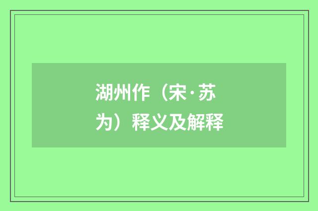 湖州作（宋·苏为）释义及解释