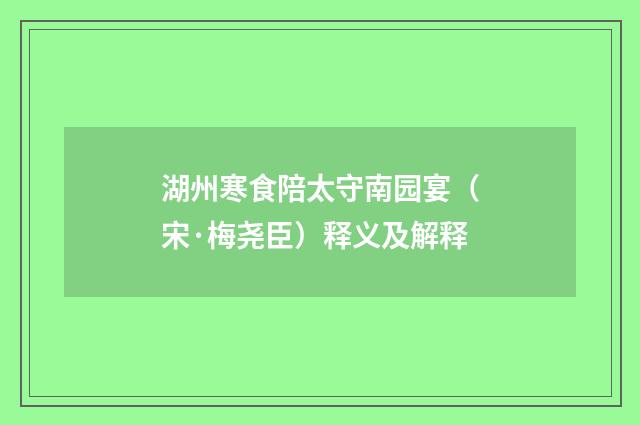 湖州寒食陪太守南园宴（宋·梅尧臣）释义及解释