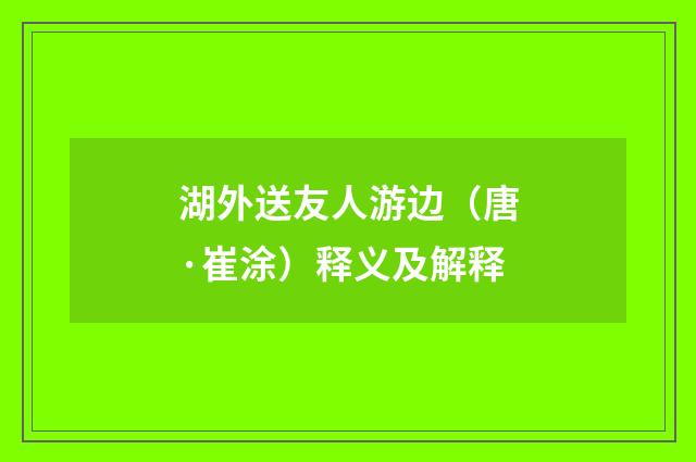 湖外送友人游边（唐·崔涂）释义及解释