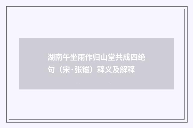 湖南午坐雨作归山堂共成四绝句（宋·张镃）释义及解释