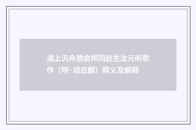 湖上汎舟憩俞祠同赵生汝元听歌作（明·胡应麟）释义及解释