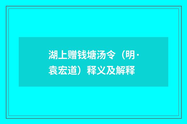湖上赠钱塘汤令（明·袁宏道）释义及解释
