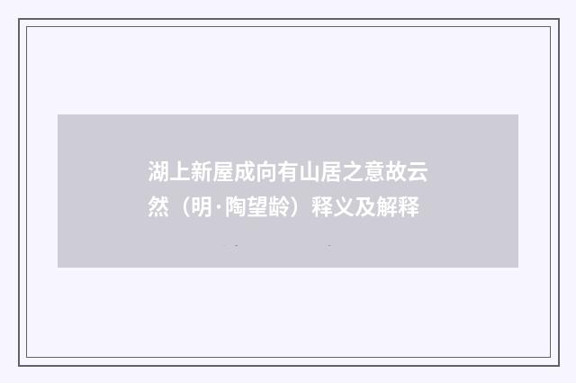 湖上新屋成向有山居之意故云然（明·陶望龄）释义及解释
