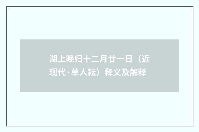 湖上晚归十二月廿一日（近现代·单人耘）释义及解释