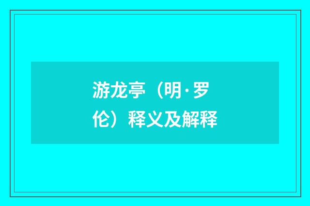 游龙亭（明·罗伦）释义及解释