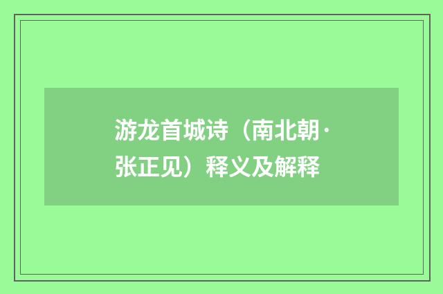 游龙首城诗（南北朝·张正见）释义及解释
