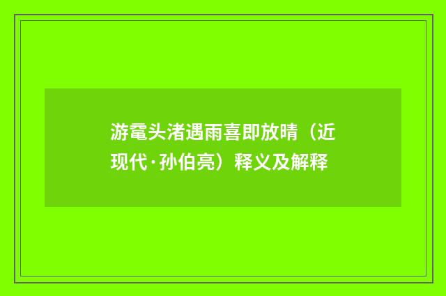 游鼋头渚遇雨喜即放晴（近现代·孙伯亮）释义及解释