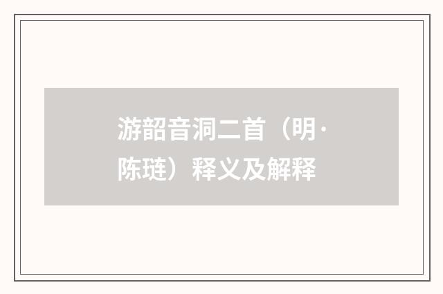 游韶音洞二首（明·陈琏）释义及解释