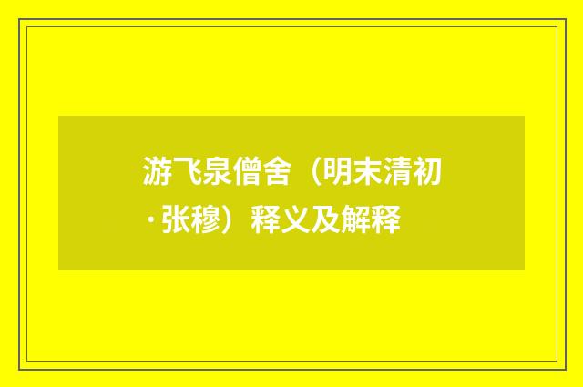 游飞泉僧舍（明末清初·张穆）释义及解释