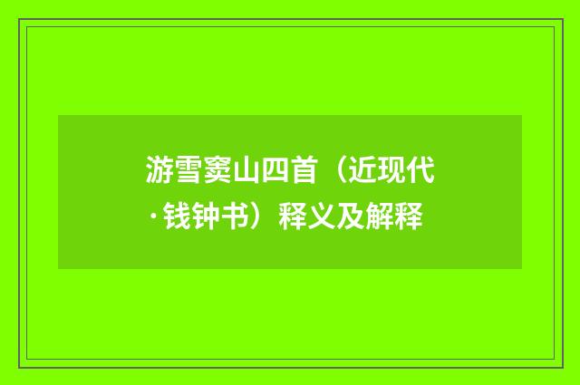 游雪窦山四首（近现代·钱钟书）释义及解释