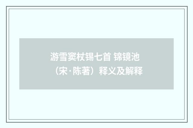 游雪窦杖锡七首 锦镜池（宋·陈著）释义及解释