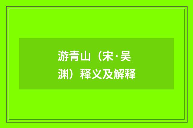 游青山（宋·吴渊）释义及解释