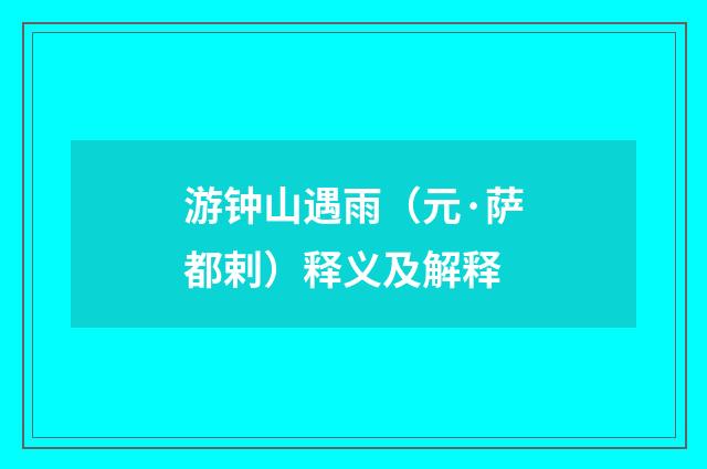 游钟山遇雨（元·萨都剌）释义及解释