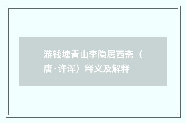游钱塘青山李隐居西斋（唐·许浑）释义及解释
