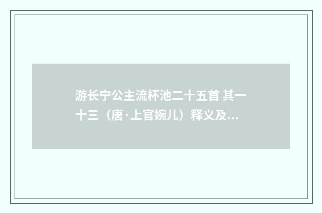 游长宁公主流杯池二十五首 其一十三（唐·上官婉儿）释义及解释
