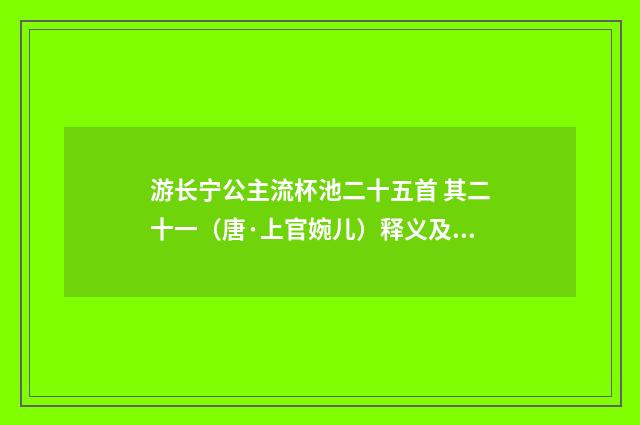 游长宁公主流杯池二十五首 其二十一（唐·上官婉儿）释义及解释