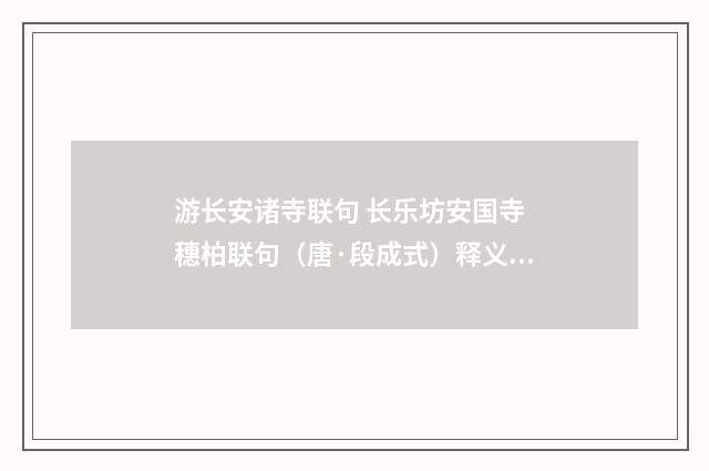 游长安诸寺联句 长乐坊安国寺 穗柏联句（唐·段成式）释义及解释