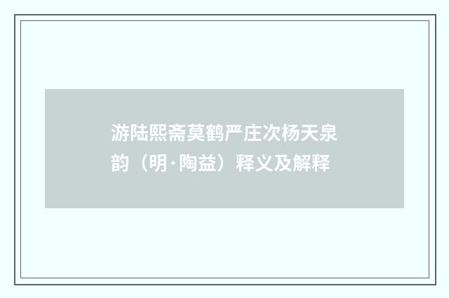 游陆熙斋莫鹤严庄次杨天泉韵（明·陶益）释义及解释