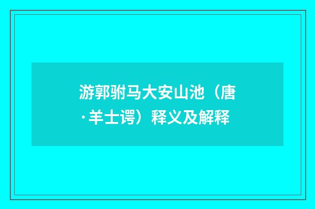 游郭驸马大安山池（唐·羊士谔）释义及解释