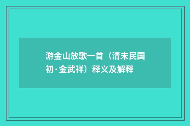 游金山放歌一首（清末民国初·金武祥）释义及解释