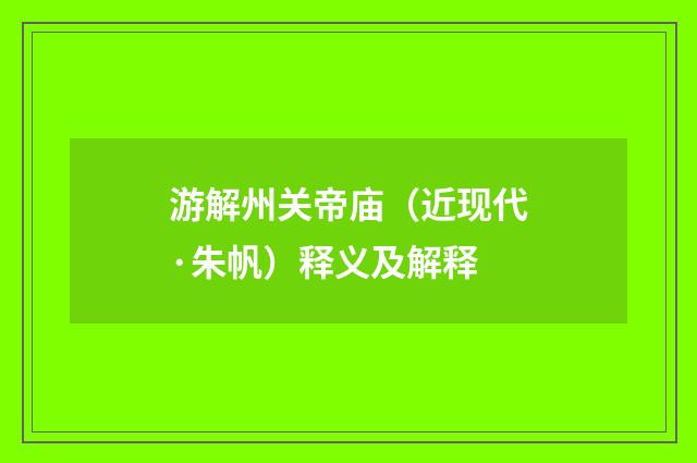 游解州关帝庙（近现代·朱帆）释义及解释